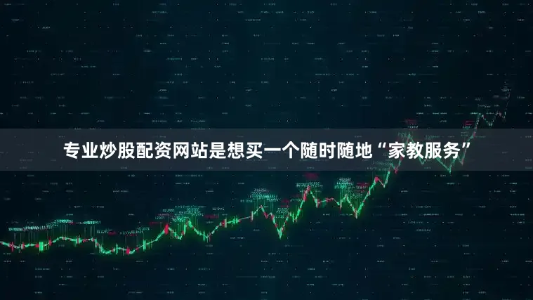 专业炒股配资网站是想买一个随时随地“家教服务”