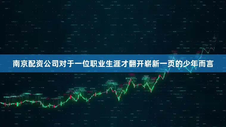 南京配资公司对于一位职业生涯才翻开崭新一页的少年而言