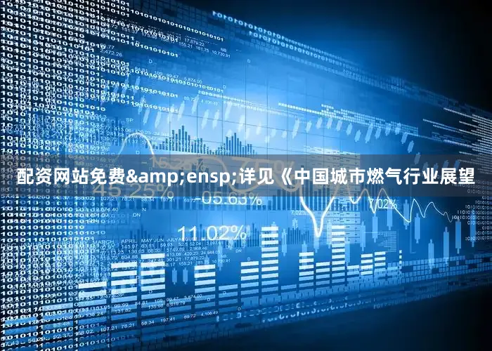 配资网站免费 详见《中国城市燃气行业展望