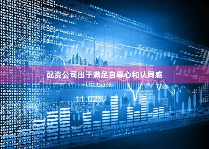 配资公司出于满足自尊心和认同感